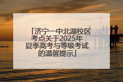 济宁一中北湖校区考点关于2025年夏季高考与等级考试的温馨提示