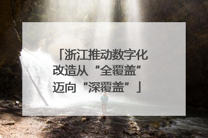浙江推动数字化改造从“全覆盖”迈向“深覆盖”