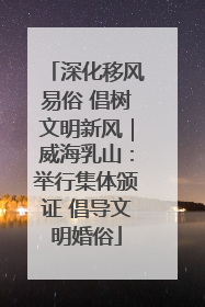 深化移风易俗 倡树文明新风｜威海乳山：举行集体颁证 倡导文明婚俗