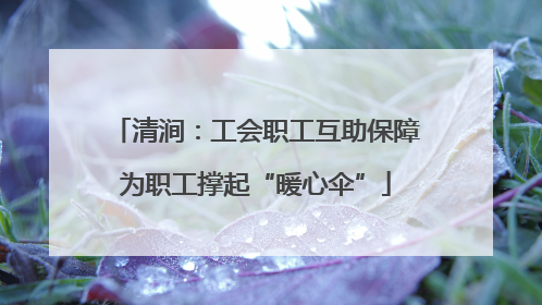 清涧：工会职工互助保障为职工撑起“暖心伞”
