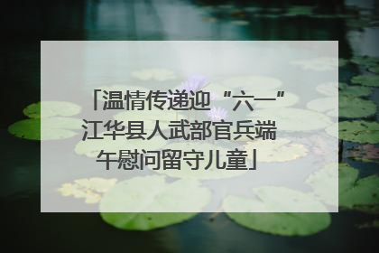 温情传递迎“六一” 江华县人武部官兵端午慰问留守儿童