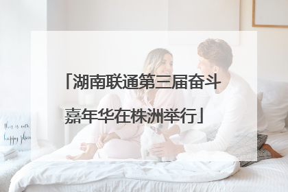 湖南联通第三届奋斗嘉年华在株洲举行