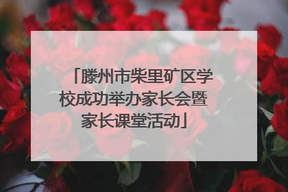滕州市柴里矿区学校成功举办家长会暨家长课堂活动