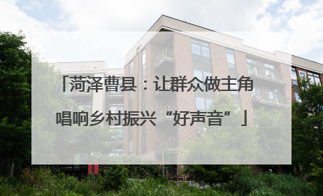 菏泽曹县：让群众做主角 唱响乡村振兴“好声音”
