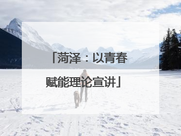 菏泽：以青春赋能理论宣讲