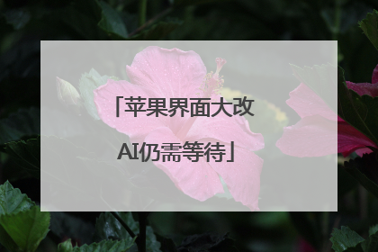 苹果界面大改 AI仍需等待