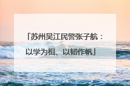 苏州吴江民警张子航：以学为楫、以韧作帆