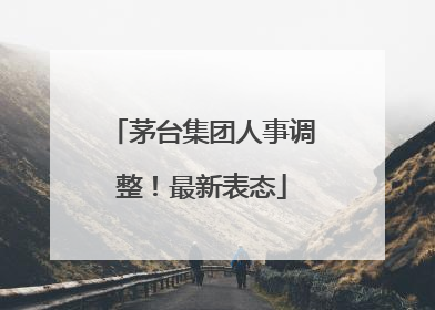 茅台集团人事调整！最新表态