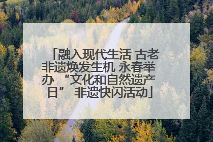 融入现代生活 古老非遗焕发生机 永春举办 “文化和自然遗产日” 非遗快闪活动