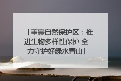 董寨自然保护区：推进生物多样性保护 全力守护好绿水青山