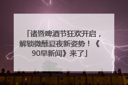 诸暨啤酒节狂欢开启，解锁微醺夏夜新姿势！《90早新闻》来了