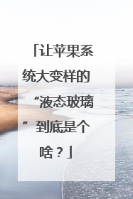 让苹果系统大变样的“液态玻璃”到底是个啥？