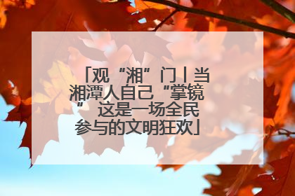 观“湘”门丨当湘潭人自己“掌镜” 这是一场全民参与的文明狂欢