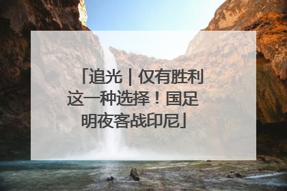 追光｜仅有胜利这一种选择！国足明夜客战印尼