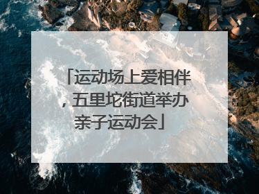 运动场上爱相伴，五里坨街道举办亲子运动会