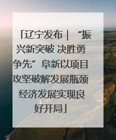 辽宁发布｜“振兴新突破 决胜勇争先”阜新以项目攻坚破解发展瓶颈 经济发展实现良好开局