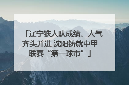 辽宁铁人队成绩、人气齐头并进 沈阳铸就中甲联赛“第一球市”