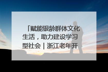 赋能银龄群体文化生活，助力建设学习型社会｜浙江老年开放大学艺术团成立