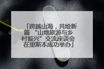跨越山海，共绘新篇 “山地旅游与乡村振兴”交流座谈会在里斯本成功举办
