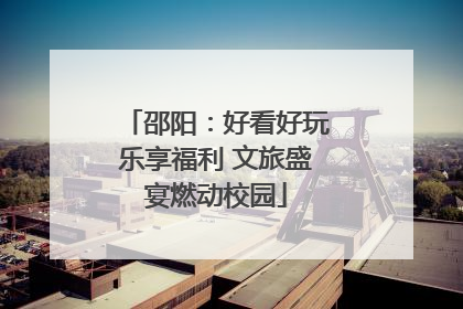 邵阳：好看好玩乐享福利 文旅盛宴燃动校园