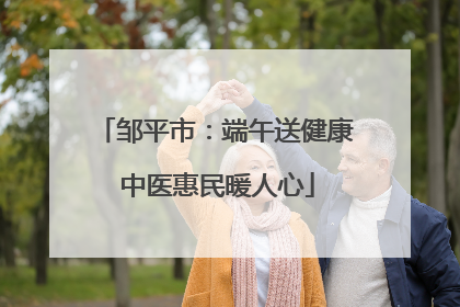 邹平市：端午送健康 中医惠民暖人心
