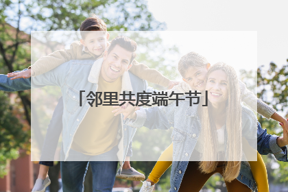 邻里共度端午节
