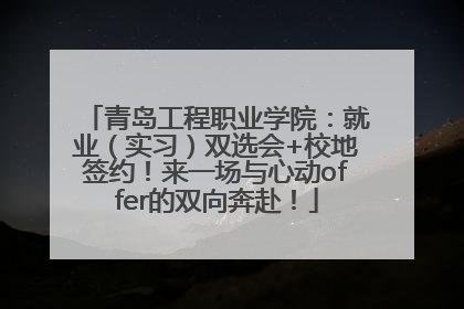 青岛工程职业学院：就业（实习）双选会+校地签约！来一场与心动offer的双向奔赴！