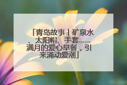 青岛故事丨矿泉水、太阳帽、手套……满月的爱心早餐，引来涌动爱潮