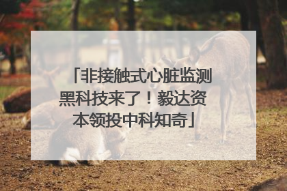 非接触式心脏监测黑科技来了！毅达资本领投中科知奇
