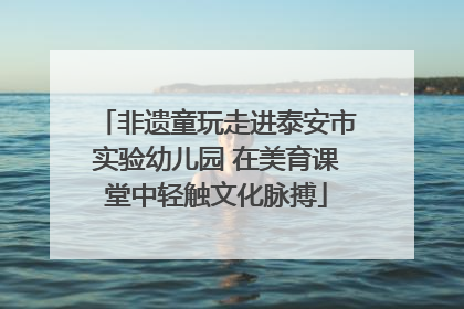 非遗童玩走进泰安市实验幼儿园 在美育课堂中轻触文化脉搏