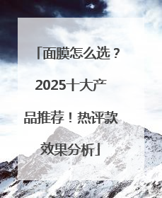 面膜怎么选？2025十大产品推荐！热评款效果分析