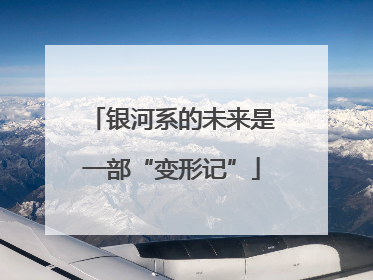银河系的未来是一部“变形记”