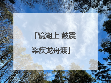 镜湖上 鼓震桨疾龙舟渡