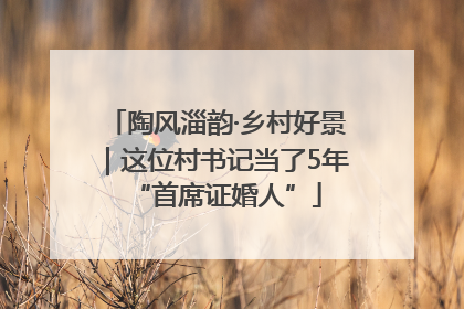 陶风淄韵·乡村好景｜这位村书记当了5年“首席证婚人”