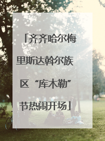 齐齐哈尔梅里斯达斡尔族区“库木勒”节热闹开场