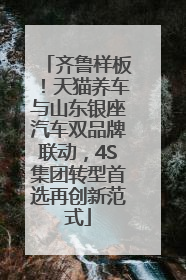 齐鲁样板！天猫养车与山东银座汽车双品牌联动，4S集团转型首选再创新范式