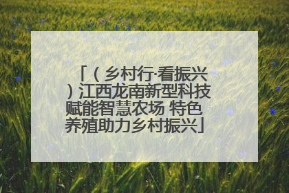 （乡村行·看振兴）江西龙南新型科技赋能智慧农场 特色养殖助力乡村振兴