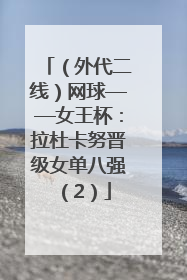 （外代二线）网球——女王杯：拉杜卡努晋级女单八强（2）