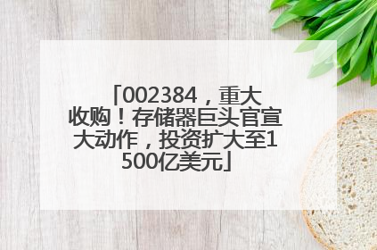 002384，重大收购！存储器巨头官宣大动作，投资扩大至1500亿美元