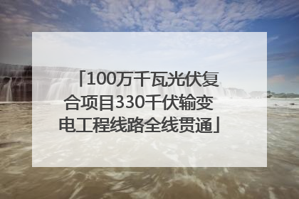 100万千瓦光伏复合项目330千伏输变电工程线路全线贯通