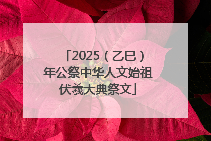 2025（乙巳）年公祭中华人文始祖伏羲大典祭文