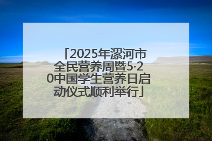 2025年漯河市全民营养周暨5·20中国学生营养日启动仪式顺利举行