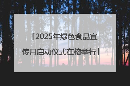 2025年绿色食品宣传月启动仪式在榕举行