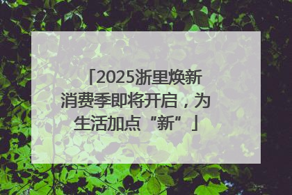 2025浙里焕新消费季即将开启，为生活加点“新”