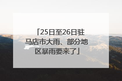 25日至26日驻马店市大雨、部分地区暴雨要来了