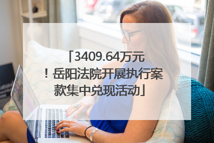 3409.64万元！岳阳法院开展执行案款集中兑现活动