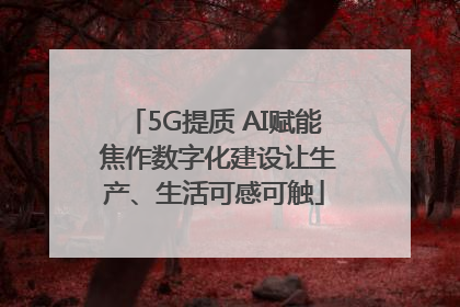 5G提质 AI赋能 焦作数字化建设让生产、生活可感可触