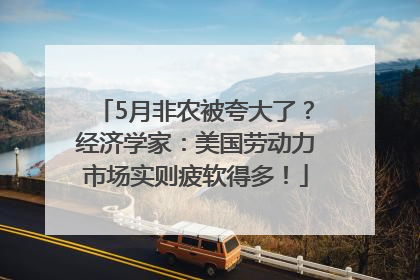 5月非农被夸大了？经济学家：美国劳动力市场实则疲软得多！
