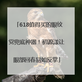 618值得买的眼纹党兜底神器！初源漾让眼部回春易如反掌