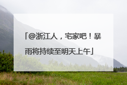 @浙江人，宅家吧！暴雨将持续至明天上午